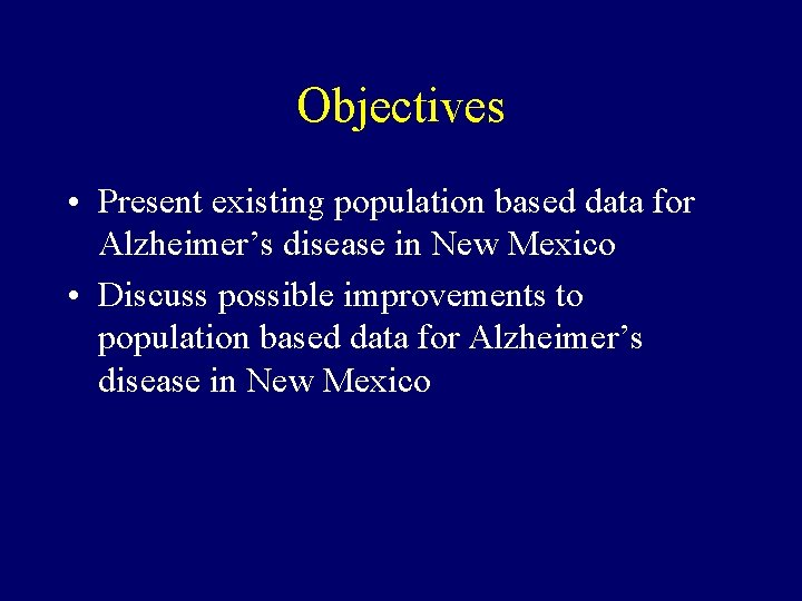 Objectives • Present existing population based data for Alzheimer’s disease in New Mexico •
