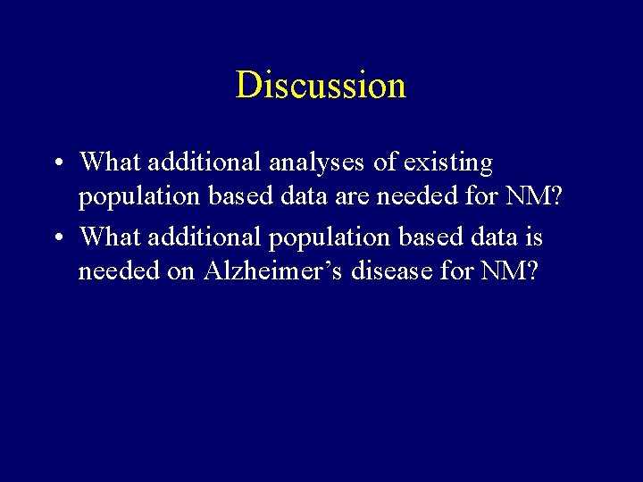 Discussion • What additional analyses of existing population based data are needed for NM?
