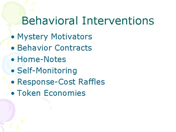 Behavioral Interventions • Mystery Motivators • Behavior Contracts • Home-Notes • Self-Monitoring • Response-Cost