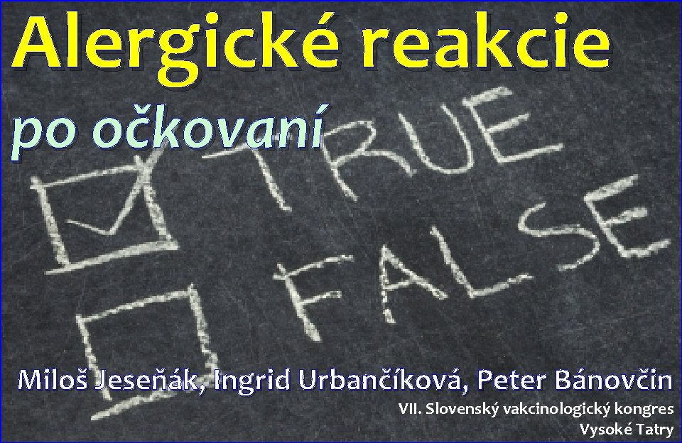 Alergické reakcie po očkovaní Miloš Jeseňák, Ingrid Urbančíková, Peter Bánovčin VII. Slovenský vakcinologický kongres