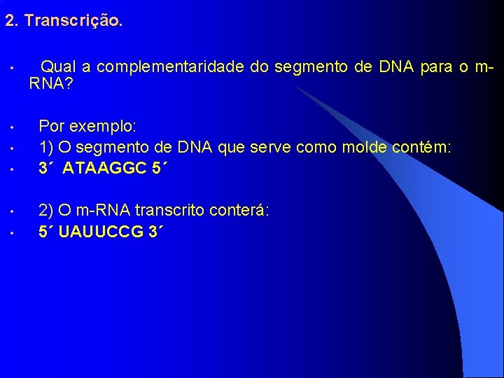 2. Transcrição. • • • Qual a complementaridade do segmento de DNA para o