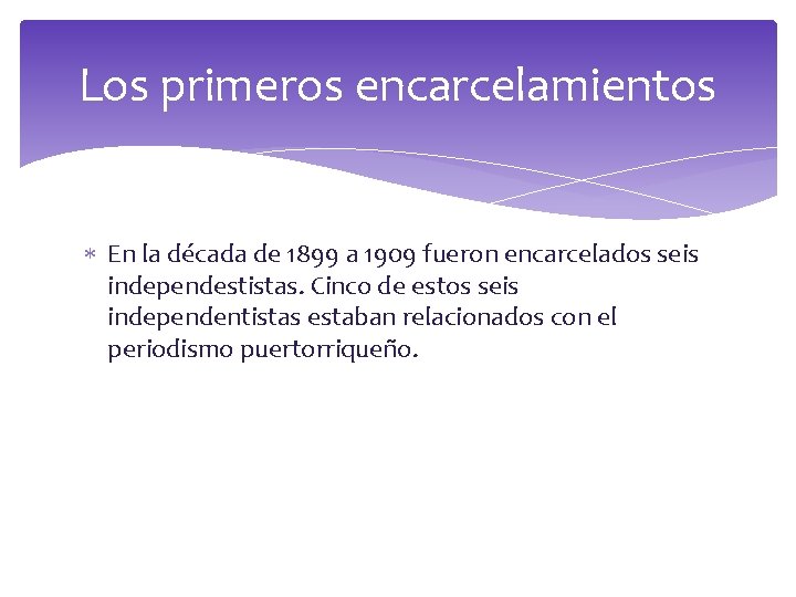 Los primeros encarcelamientos En la década de 1899 a 1909 fueron encarcelados seis independestistas.