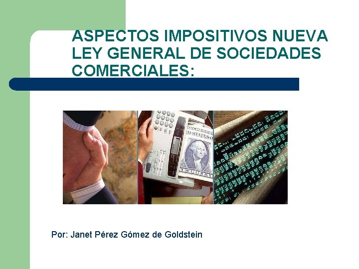ASPECTOS IMPOSITIVOS NUEVA LEY GENERAL DE SOCIEDADES COMERCIALES: Por: Janet Pérez Gómez de Goldstein