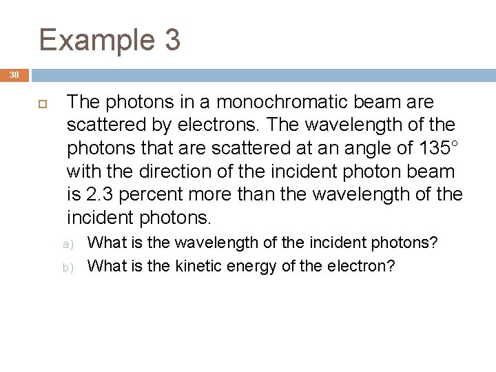 Example 3 38 The photons in a monochromatic beam are scattered by electrons. The