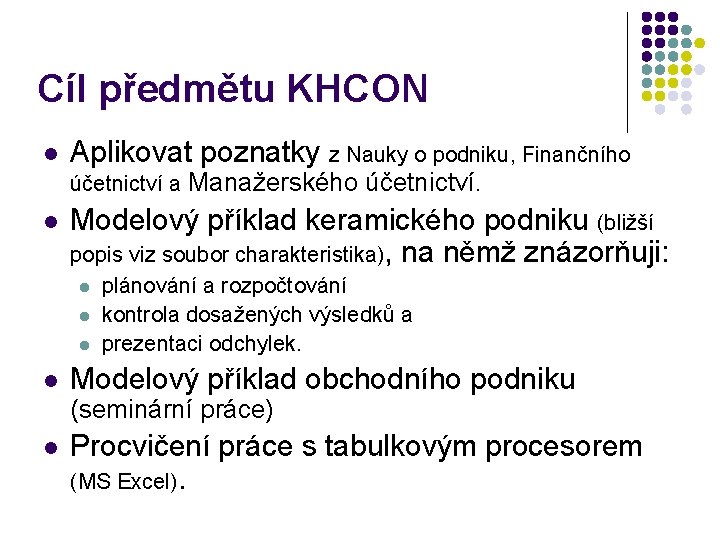 Cíl předmětu KHCON l Aplikovat poznatky z Nauky o podniku, Finančního účetnictví a Manažerského