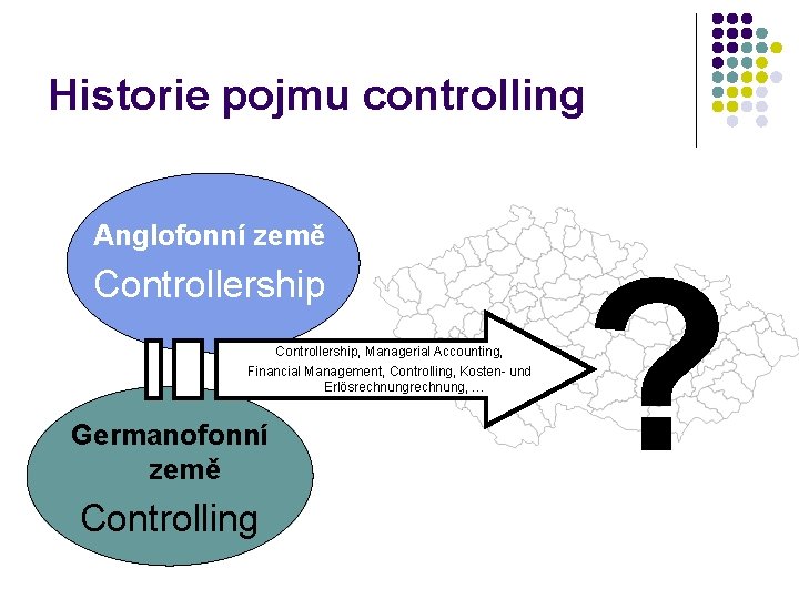 Historie pojmu controlling Anglofonní země Controllership, Managerial Accounting, Financial Management, Controlling, Kosten- und Erlösrechnung,