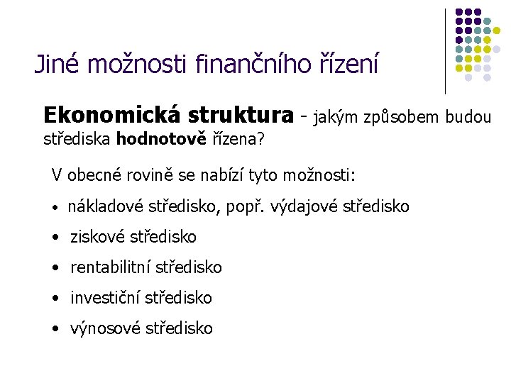 Jiné možnosti finančního řízení Ekonomická struktura - jakým způsobem budou střediska hodnotově řízena? V