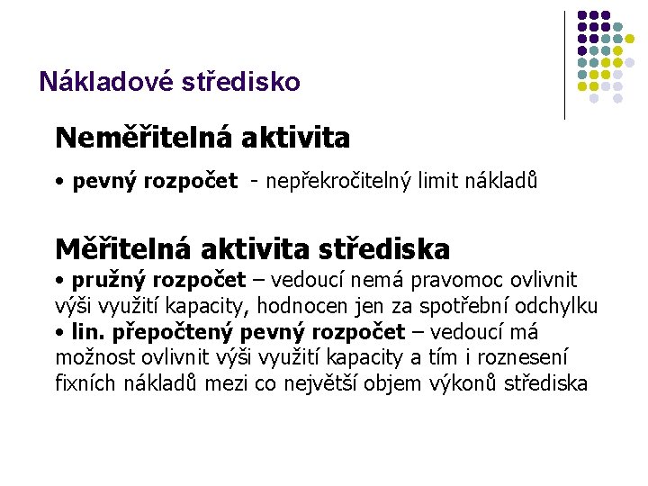 Nákladové středisko Neměřitelná aktivita • pevný rozpočet - nepřekročitelný limit nákladů Měřitelná aktivita střediska