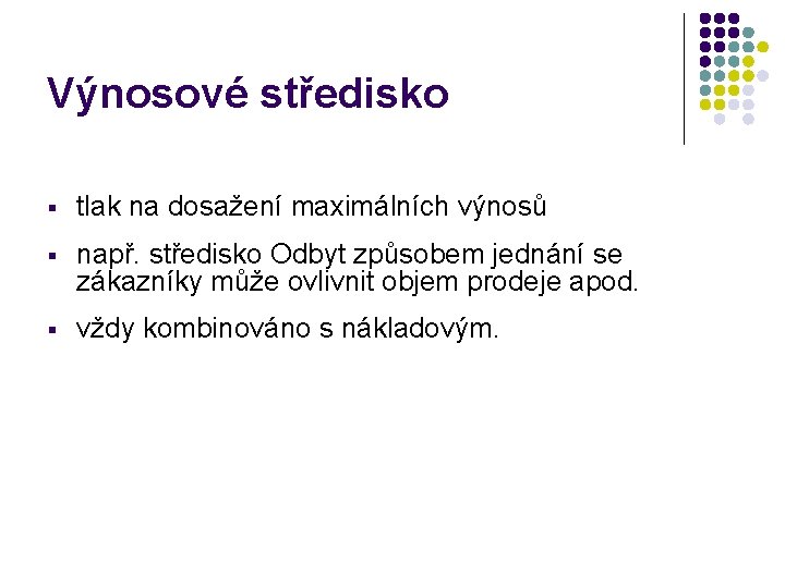 Výnosové středisko § tlak na dosažení maximálních výnosů § např. středisko Odbyt způsobem jednání