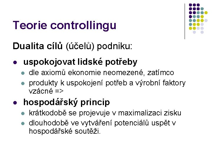 Teorie controllingu Dualita cílů (účelů) podniku: l uspokojovat lidské potřeby l l l dle