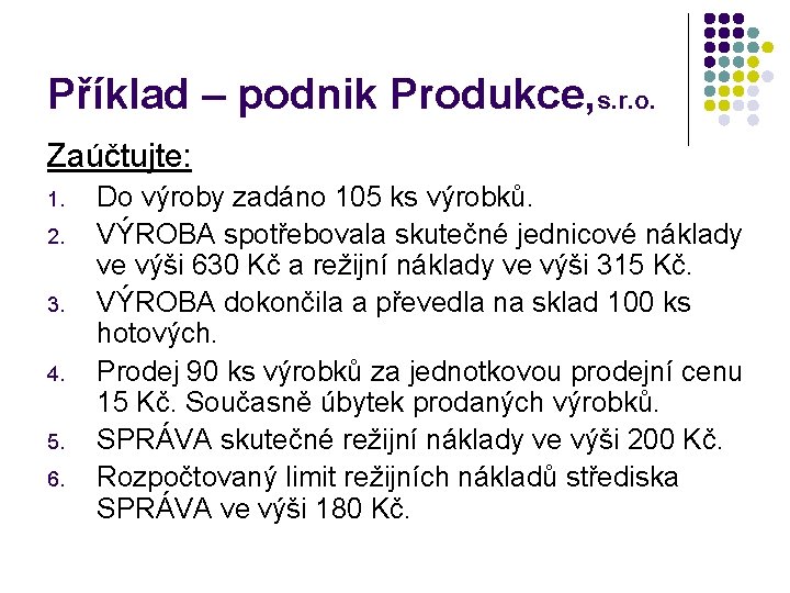 Příklad – podnik Produkce, s. r. o. Zaúčtujte: 1. 2. 3. 4. 5. 6.