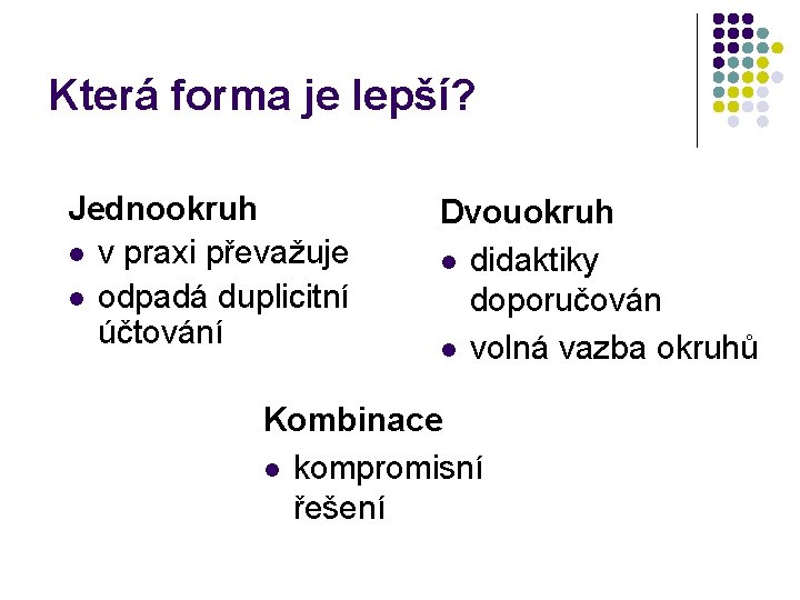 Která forma je lepší? Jednookruh l v praxi převažuje l odpadá duplicitní účtování Dvouokruh