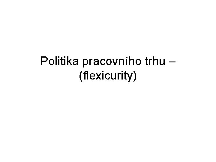 Politika pracovního trhu – (flexicurity) 