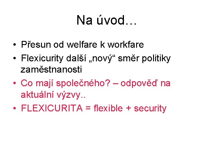Na úvod… • Přesun od welfare k workfare • Flexicurity další „nový“ směr politiky