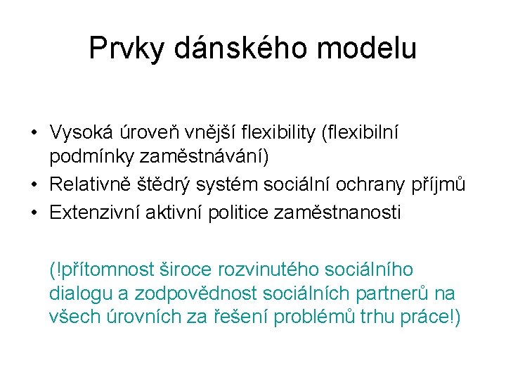 Prvky dánského modelu • Vysoká úroveň vnější flexibility (flexibilní podmínky zaměstnávání) • Relativně štědrý