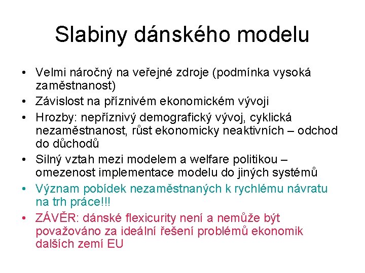 Slabiny dánského modelu • Velmi náročný na veřejné zdroje (podmínka vysoká zaměstnanost) • Závislost