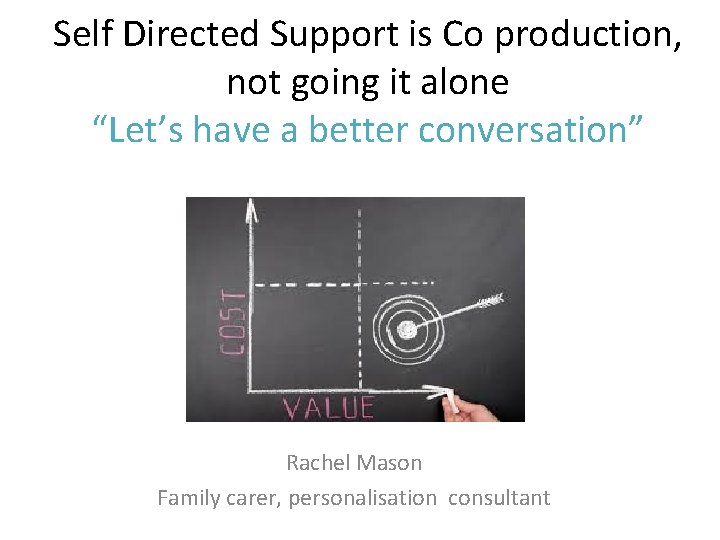 Self Directed Support is Co production, not going it alone “Let’s have a better