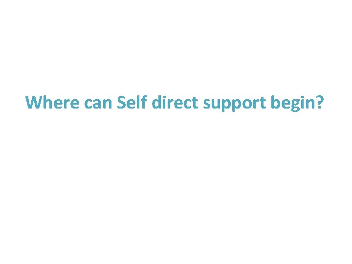 Where can Self direct support begin? 