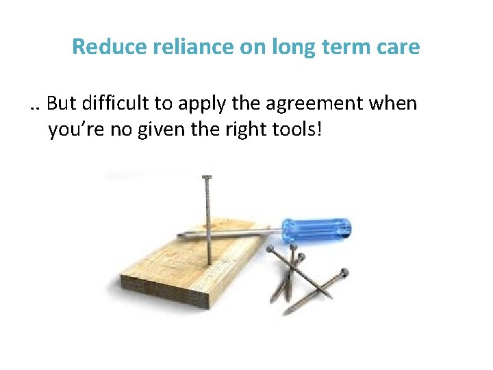 Reduce reliance on long term care. . But difficult to apply the agreement when