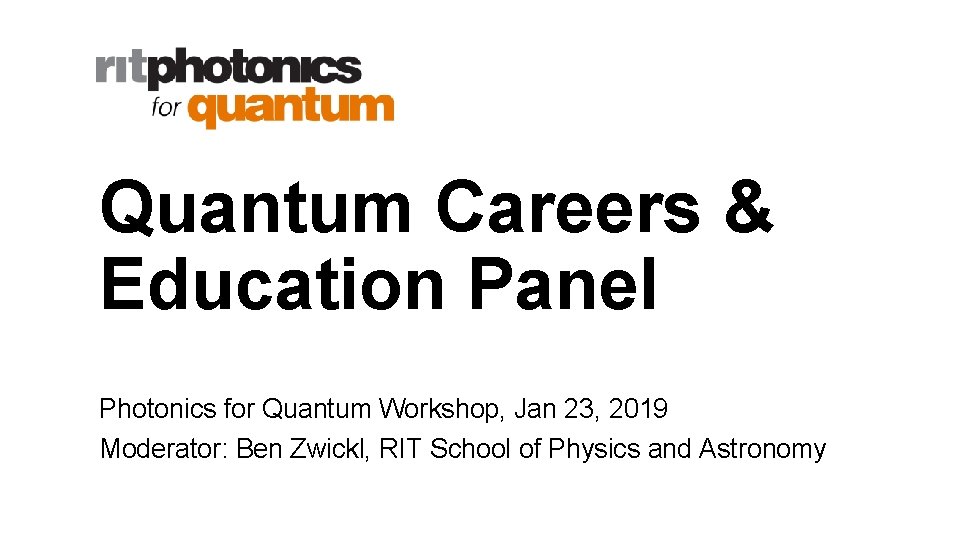 Quantum Careers & Education Panel Photonics for Quantum Workshop, Jan 23, 2019 Moderator: Ben