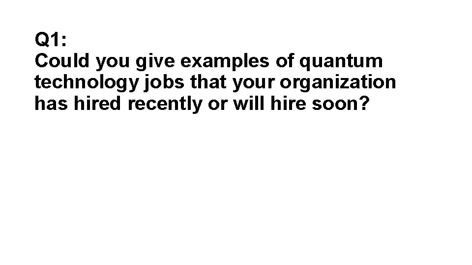 Q 1: Could you give examples of quantum technology jobs that your organization has