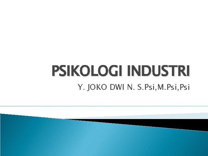 PSIKOLOGI INDUSTRI Y. JOKO DWI N. S. Psi, M. Psi, Psi 