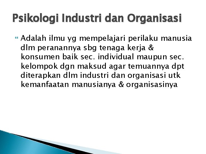 Psikologi Industri dan Organisasi Adalah ilmu yg mempelajari perilaku manusia dlm peranannya sbg tenaga