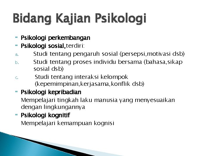 Bidang Kajian Psikologi a. b. c. Psikologi perkembangan Psikologi sosial, terdiri: Studi tentang pengaruh