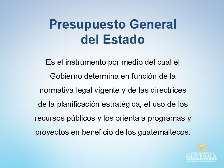 Presupuesto General del Estado Es el instrumento por medio del cual el Gobierno determina