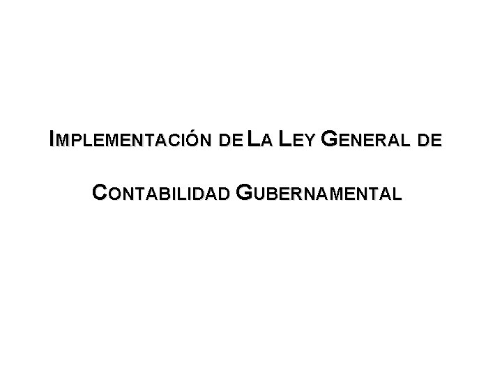 IMPLEMENTACIÓN DE LA LEY GENERAL DE CONTABILIDAD GUBERNAMENTAL 