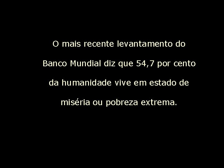 O mais recente levantamento do Banco Mundial diz que 54, 7 por cento da