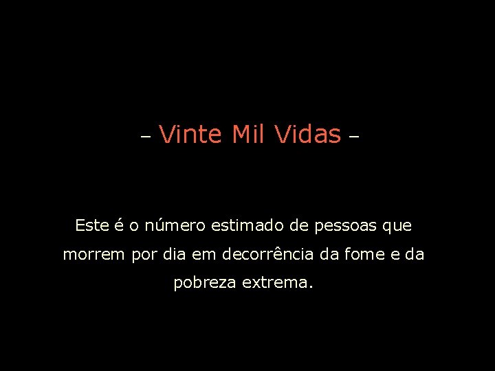 – Vinte Mil Vidas – Este é o número estimado de pessoas que morrem