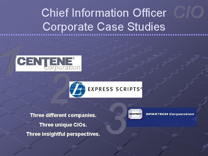 Chief Information Officer Corporate Case Studies Three different companies. Three unique CIOs. Three insightful