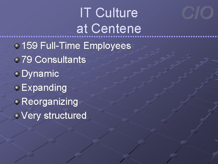 IT Culture at Centene 159 Full-Time Employees 79 Consultants Dynamic Expanding Reorganizing Very structured