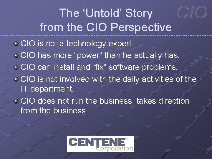 The ‘Untold’ Story from the CIO Perspective CIO is not a technology expert. CIO