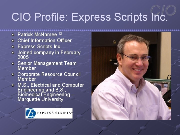 CIO Profile: Express Scripts Inc. Patrick Mc. Namee 12 Chief Information Officer Express Scripts