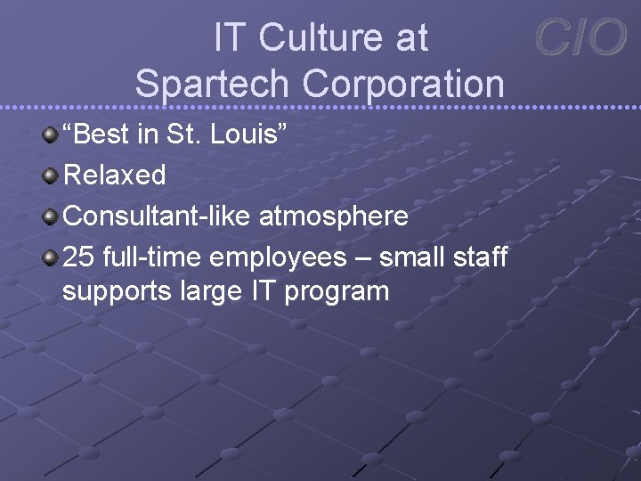 IT Culture at Spartech Corporation “Best in St. Louis” Relaxed Consultant-like atmosphere 25 full-time