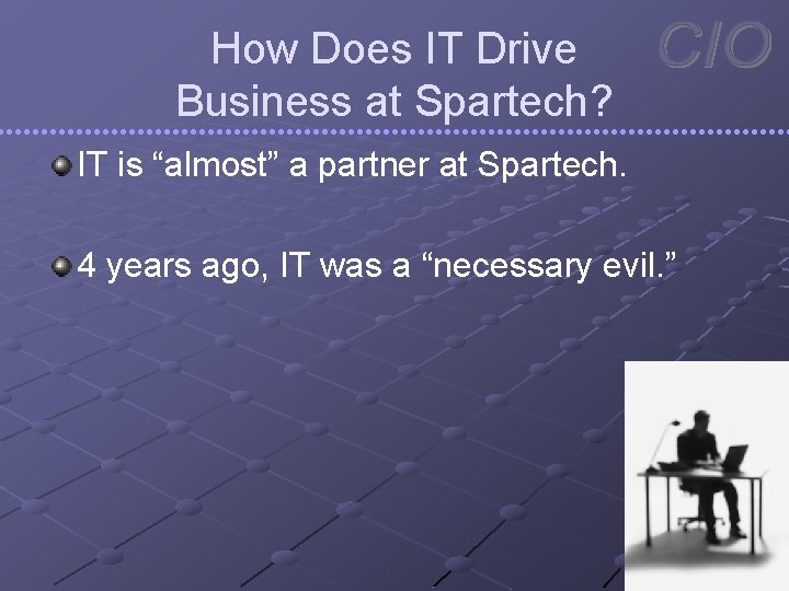 How Does IT Drive Business at Spartech? IT is “almost” a partner at Spartech.