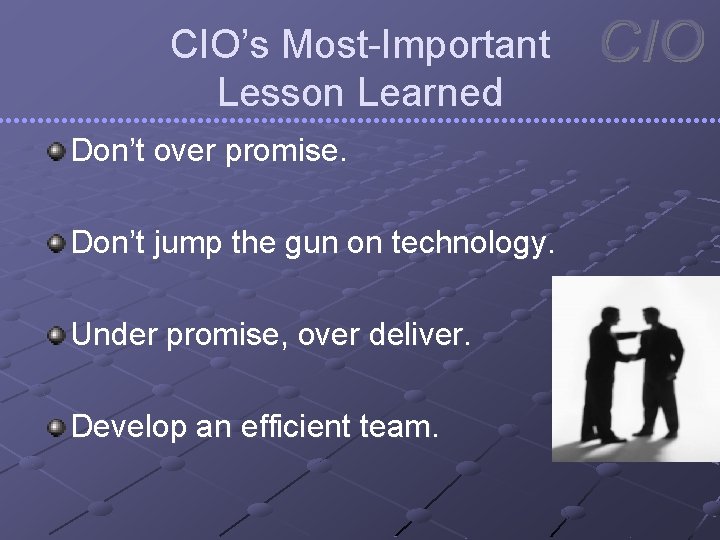 CIO’s Most-Important Lesson Learned Don’t over promise. Don’t jump the gun on technology. Under