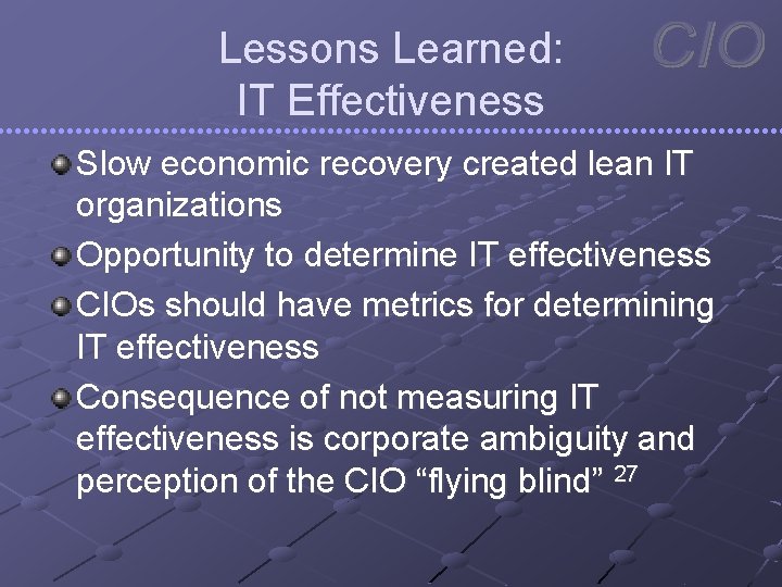 Lessons Learned: IT Effectiveness Slow economic recovery created lean IT organizations Opportunity to determine