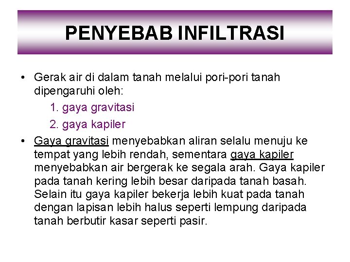 PENYEBAB INFILTRASI • Gerak air di dalam tanah melalui pori-pori tanah dipengaruhi oleh: 1.