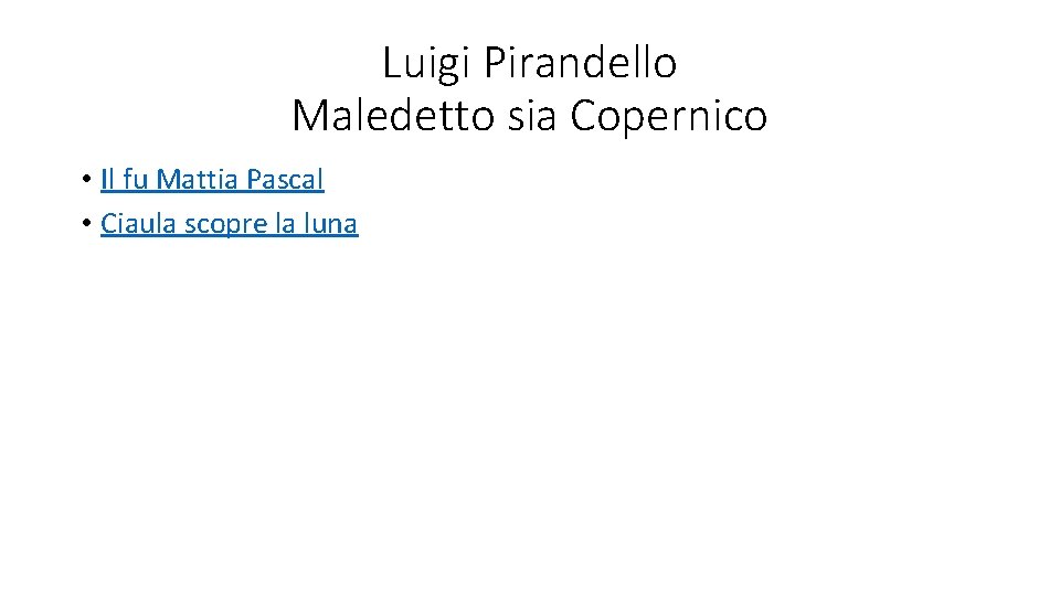Luigi Pirandello Maledetto sia Copernico • Il fu Mattia Pascal • Ciaula scopre la