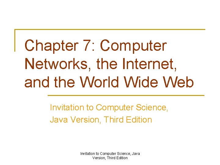 Chapter 7: Computer Networks, the Internet, and the World Wide Web Invitation to Computer