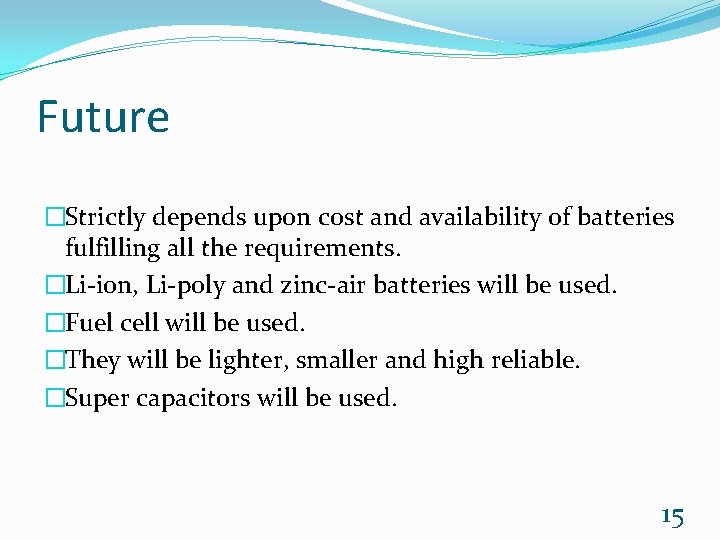 Future �Strictly depends upon cost and availability of batteries fulfilling all the requirements. �Li-ion,