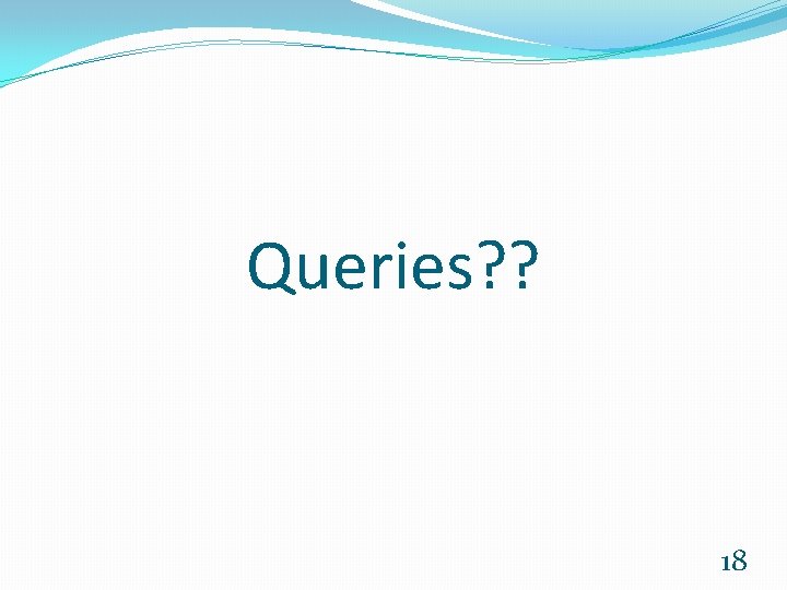 Queries? ? 18 