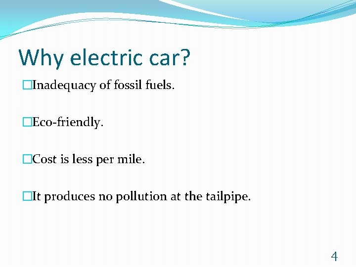 Why electric car? �Inadequacy of fossil fuels. �Eco-friendly. �Cost is less per mile. �It