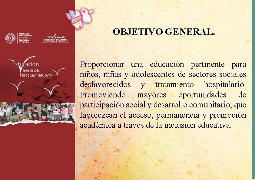 OBJETIVO GENERAL. Proporcionar una educación pertinente para niños, niñas y adolescentes de sectores sociales