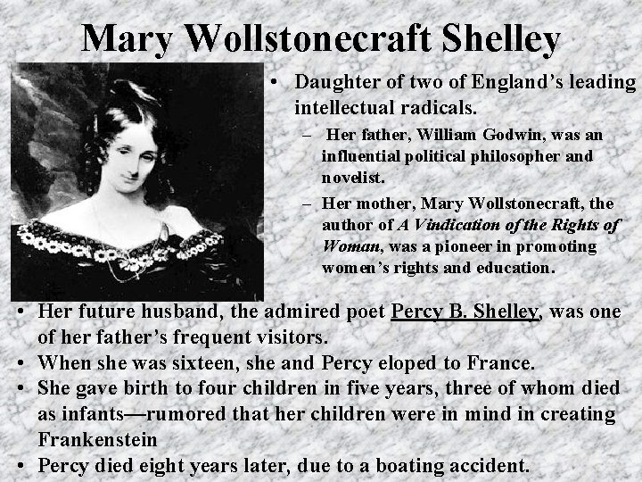 Mary Wollstonecraft Shelley • Daughter of two of England’s leading intellectual radicals. – Her