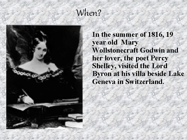 When? In the summer of 1816, 19 year old Mary Wollstonecraft Godwin and her