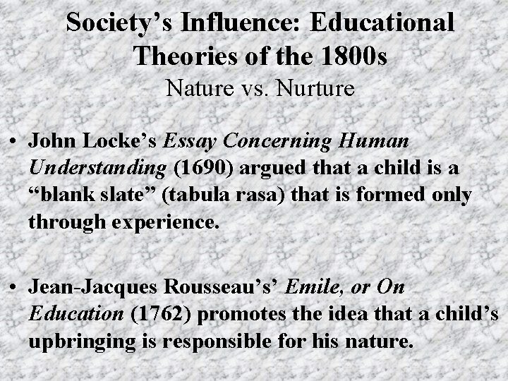 Society’s Influence: Educational Theories of the 1800 s Nature vs. Nurture • John Locke’s